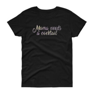 Mama Needs A Cocktail Ladies T-Shirt