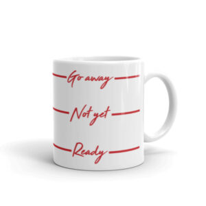 Go Away, Not Yet, Ready - Coffee Mug